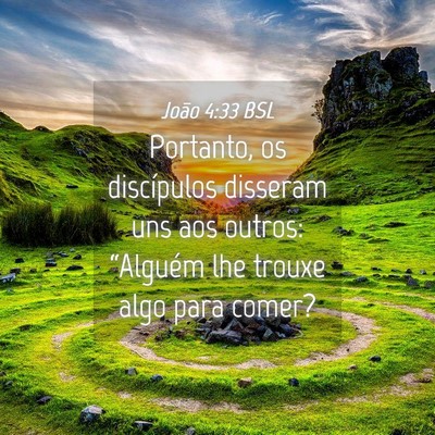 Picture 04 - João 4:33 BSL - Portanto, os discípulos disseram uns aos outros: - Bible Verse Picture