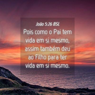 Picture 04 - João 5:26 BSL - Pois como o Pai tem vida em si mesmo, assim - Bible Verse Picture