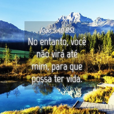 Picture 04 - João 5:40 BSL - No entanto, você não virá até mim, para que - Bible Verse Picture