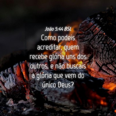 Picture 04 - João 5:44 BSL - Como podeis acreditar, quem recebe glória uns - Bible Verse Picture