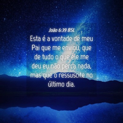 Picture 04 - João 6:39 BSL - Esta é a vontade de meu Pai que me enviou, que - Bible Verse Picture