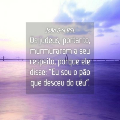 Picture 04 - João 6:41 BSL - Os judeus, portanto, murmuraram a seu respeito, - Bible Verse Picture