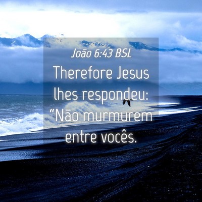 Picture 04 - João 6:43 BSL - Therefore Jesus lhes respondeu: “Não murmurem - Bible Verse Picture