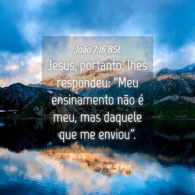 Picture 04 - João 7:16 BSL - Jesus, portanto, lhes respondeu: “Meu - Bible Verse Picture