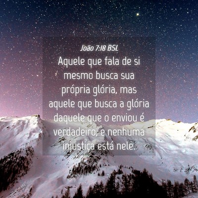 Picture 04 - João 7:18 BSL - Aquele que fala de si mesmo busca sua própria - Bible Verse Picture