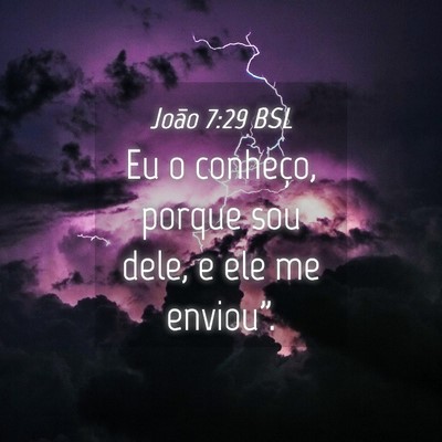 Picture 04 - João 7:29 BSL - Eu o conheço, porque sou dele, e ele me - Bible Verse Picture