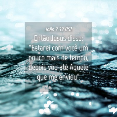 Picture 04 - João 7:33 BSL - Então Jesus disse: “Estarei com você um pouco - Bible Verse Picture