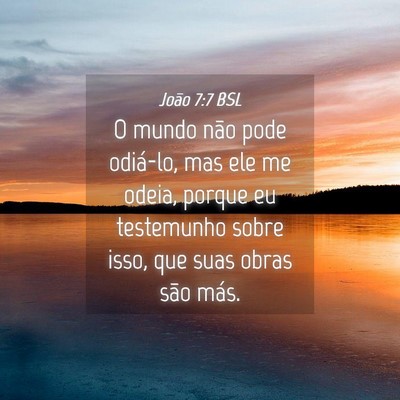 Picture 04 - João 7:7 BSL - O mundo não pode odiá-lo, mas ele me odeia, - Bible Verse Picture