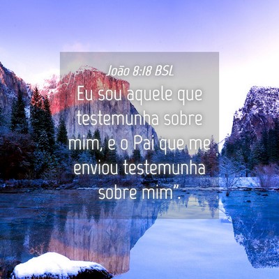 Picture 04 - João 8:18 BSL - Eu sou aquele que testemunha sobre mim, e o Pai - Bible Verse Picture