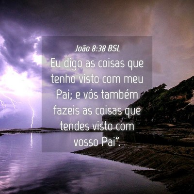 Picture 04 - João 8:38 BSL - Eu digo as coisas que tenho visto com meu Pai; e - Bible Verse Picture