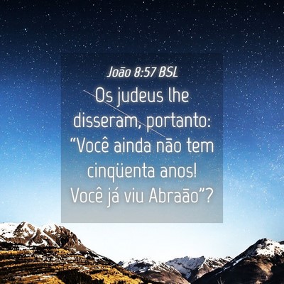Picture 04 - João 8:57 BSL - Os judeus lhe disseram, portanto: “Você ainda - Bible Verse Picture