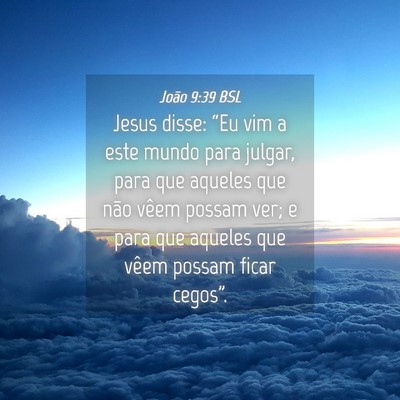 Picture 04 - João 9:39 BSL - Jesus disse: “Eu vim a este mundo para julgar, - Bible Verse Picture