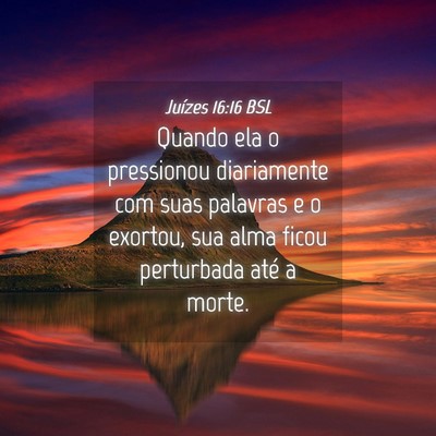 Picture 04 - Juízes 16:16 BSL - Quando ela o pressionou diariamente com suas - Bible Verse Picture