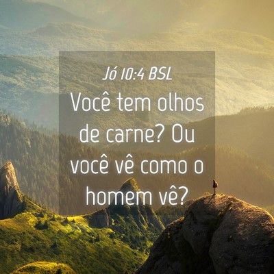 Picture 04 - Jó 10:4 BSL - Você tem olhos de carne? Ou você vê como o - Bible Verse Picture