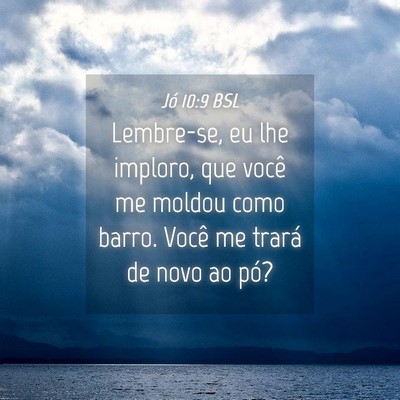 Picture 04 - Jó 10:9 BSL - Lembre-se, eu lhe imploro, que você me moldou - Bible Verse Picture