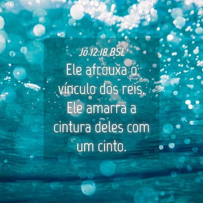 Picture 04 - Jó 12:18 BSL - Ele afrouxa o vínculo dos reis. Ele amarra a - Bible Verse Picture