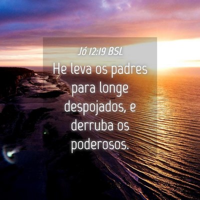 Picture 04 - Jó 12:19 BSL - He leva os padres para longe despojados, e - Bible Verse Picture