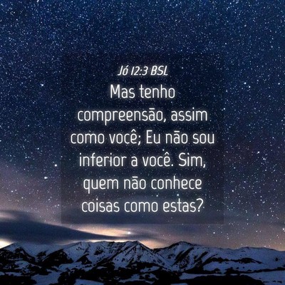 Picture 04 - Jó 12:3 BSL - Mas tenho compreensão, assim como você; Eu não - Bible Verse Picture