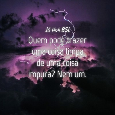 Picture 04 - Jó 14:4 BSL - Quem pode trazer uma coisa limpa de uma coisa - Bible Verse Picture
