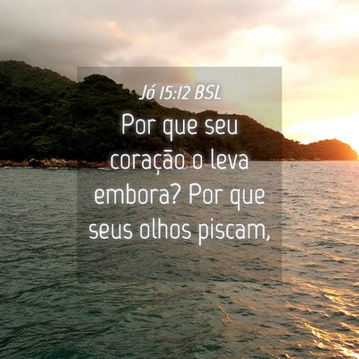 Picture 04 - Jó 15:12 BSL - Por que seu coração o leva embora? Por que seus - Bible Verse Picture