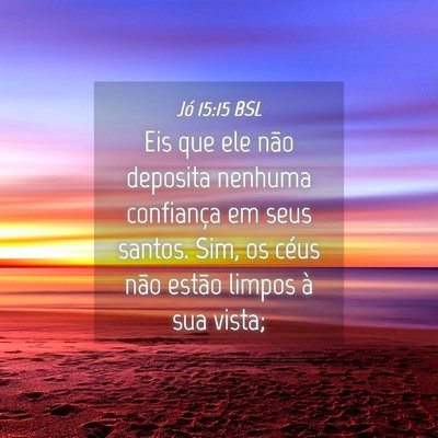 Picture 04 - Jó 15:15 BSL - Eis que ele não deposita nenhuma confiança em - Bible Verse Picture