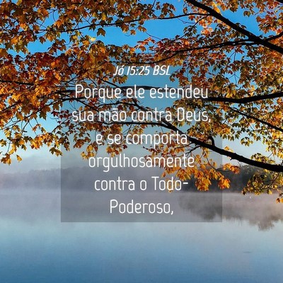 Picture 04 - Jó 15:25 BSL - Porque ele estendeu sua mão contra Deus, e se - Bible Verse Picture