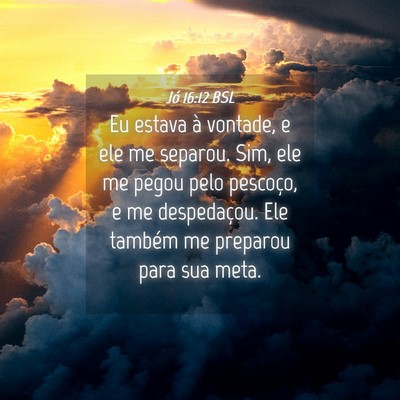 Picture 04 - Jó 16:12 BSL - Eu estava à vontade, e ele me separou. Sim, ele - Bible Verse Picture