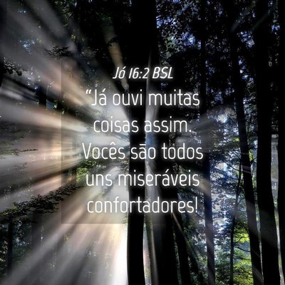 Picture 04 - Jó 16:2 BSL - “Já ouvi muitas coisas assim. Vocês são - Bible Verse Picture