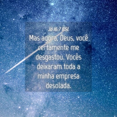 Picture 04 - Jó 16:7 BSL - Mas agora, Deus, você certamente me desgastou. - Bible Verse Picture