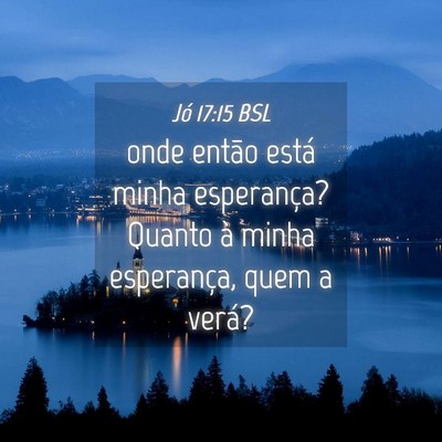 Picture 04 - Jó 17:15 BSL - onde então está minha esperança? Quanto à - Bible Verse Picture