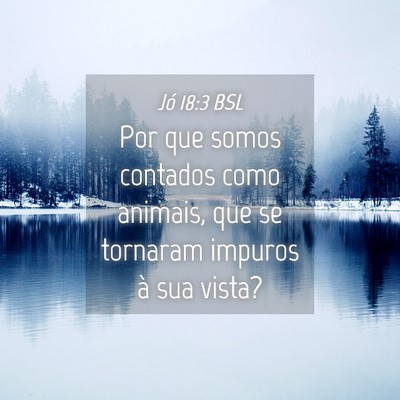 Picture 04 - Jó 18:3 BSL - Por que somos contados como animais, que se - Bible Verse Picture