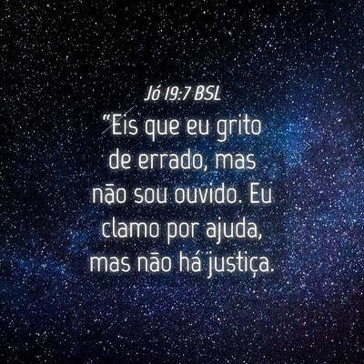 Picture 04 - Jó 19:7 BSL - “Eis que eu grito de errado, mas não sou - Bible Verse Picture