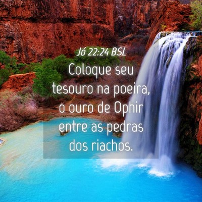 Picture 04 - Jó 22:24 BSL - Coloque seu tesouro na poeira, o ouro de Ophir - Bible Verse Picture
