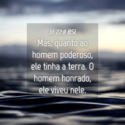 Picture 04 - Jó 22:8 BSL - Mas, quanto ao homem poderoso, ele tinha a terra. - Bible Verse Picture