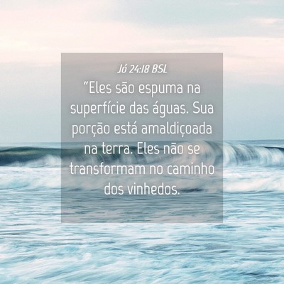 Picture 04 - Jó 24:18 BSL - “Eles são espuma na superfície das águas. - Bible Verse Picture