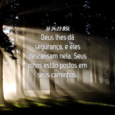 Picture 04 - Jó 24:23 BSL - Deus lhes dá segurança, e eles descansam nela. - Bible Verse Picture