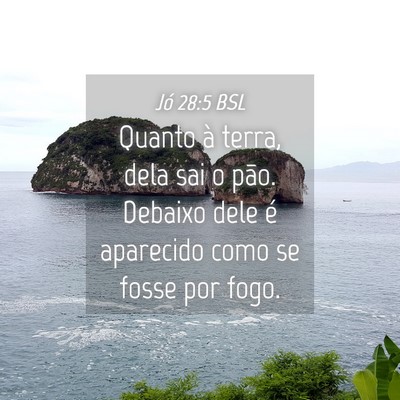 Picture 04 - Jó 28:5 BSL - Quanto à terra, dela sai o pão. Debaixo dele é - Bible Verse Picture
