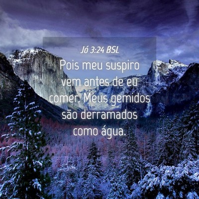 Picture 04 - Jó 3:24 BSL - Pois meu suspiro vem antes de eu comer. Meus - Bible Verse Picture