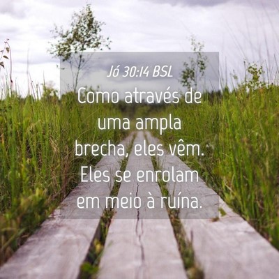 Picture 04 - Jó 30:14 BSL - Como através de uma ampla brecha, eles vêm. - Bible Verse Picture