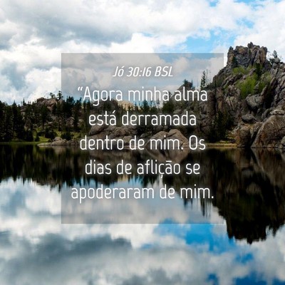 Picture 04 - Jó 30:16 BSL - “Agora minha alma está derramada dentro de - Bible Verse Picture