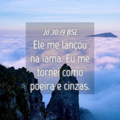 Picture 04 - Jó 30:19 BSL - Ele me lançou na lama. Eu me tornei como poeira - Bible Verse Picture