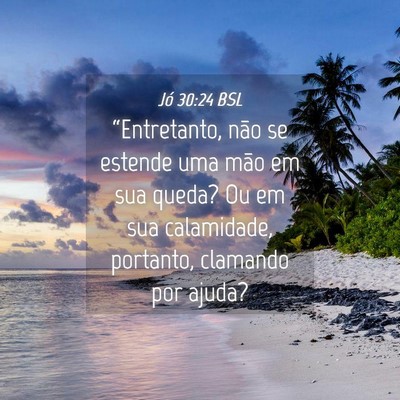 Picture 04 - Jó 30:24 BSL - “Entretanto, não se estende uma mão em sua - Bible Verse Picture