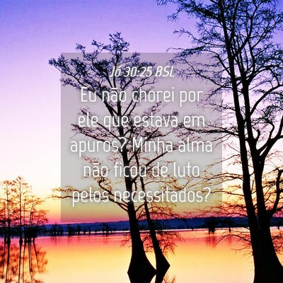 Picture 04 - Jó 30:25 BSL - Eu não chorei por ele que estava em apuros? - Bible Verse Picture