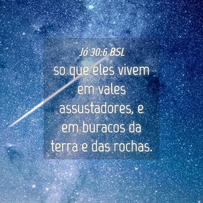 Picture 04 - Jó 30:6 BSL - so que eles vivem em vales assustadores, e em - Bible Verse Picture