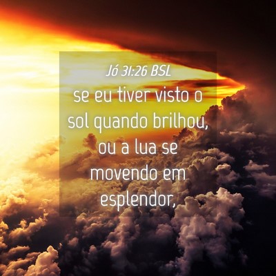 Picture 04 - Jó 31:26 BSL - se eu tiver visto o sol quando brilhou, ou a lua - Bible Verse Picture