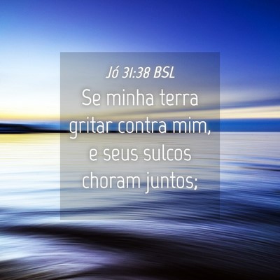Picture 04 - Jó 31:38 BSL - Se minha terra gritar contra mim, e seus sulcos - Bible Verse Picture