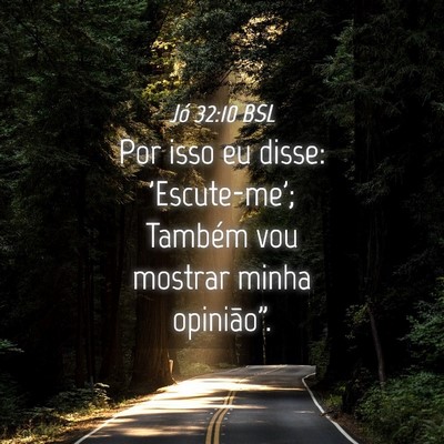 Picture 04 - Jó 32:10 BSL - Por isso eu disse: 'Escute-me'; Também vou - Bible Verse Picture