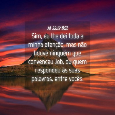 Picture 04 - Jó 32:12 BSL - Sim, eu lhe dei toda a minha atenção, mas não - Bible Verse Picture