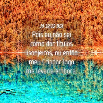 Picture 04 - Jó 32:22 BSL - Pois eu não sei como dar títulos lisonjeiros, - Bible Verse Picture