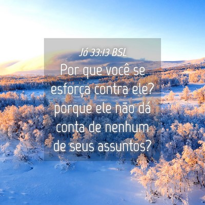 Picture 04 - Jó 33:13 BSL - Por que você se esforça contra ele? porque ele - Bible Verse Picture